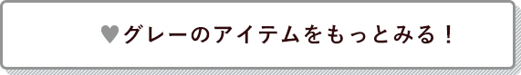 グレーのアイテムをもっとみる！